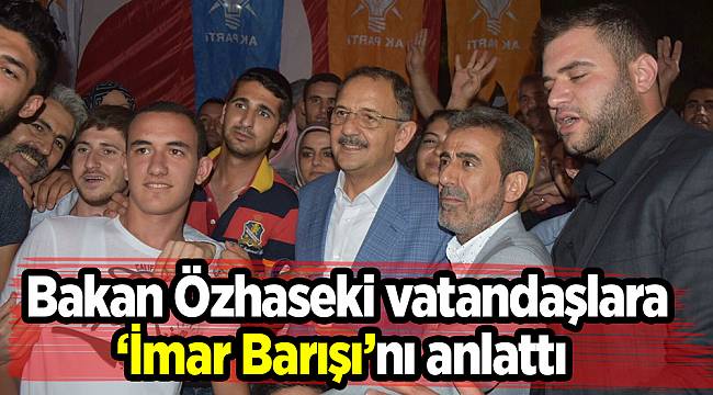 Bakan Özhaseki vatandaşlara ‘İmar Barışı’nı anlattı