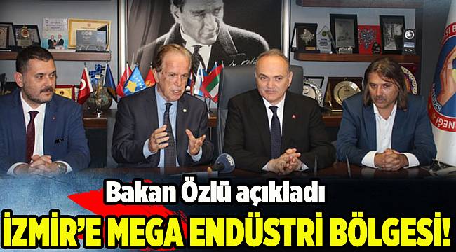 Bakan Özlü&#039;den İzmir&#039;de mega endüstri bölgesi projesi açıklaması