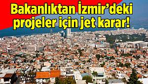Bakanlık’tan İzmir’deki projeler için jet karar!