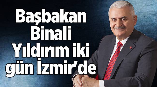 Başbakan Binali Yıldırım iki gün İzmir'de