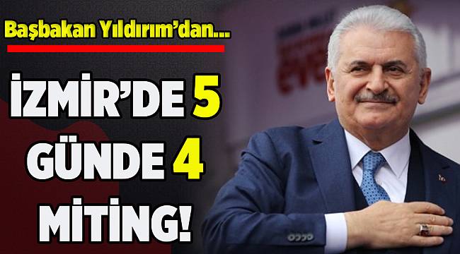 Başbakan Yıldırım’dan İzmir’de 5 günde 4 miting!