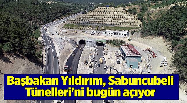 Başbakan Yıldırım, Sabuncubeli Tünelleri'ni bugün açıyor