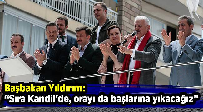 Başbakan Yıldırım: Sıra Kandil'de, orayı da başlarına yıkacağız