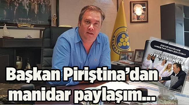 Başkan Piriştina&#039;dan manidar paylaşım