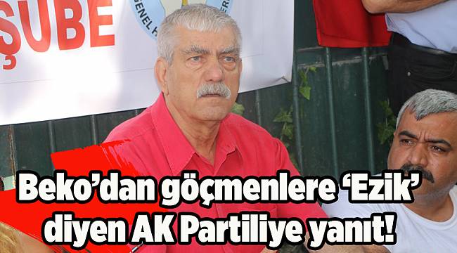 Beko'dan göçmenlere 'Ezik' diyen AK Partili'ye yanıt