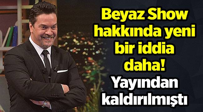Beyaz Show hakkında yeni bir iddia daha! Yayından kaldırılmıştı