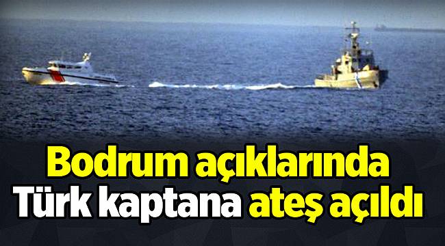 Bodrum açıklarında Türk kaptana ateş açıldı