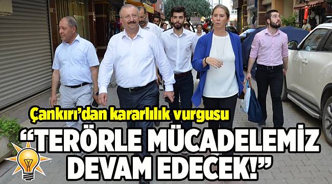 ÇANKIRI: TERÖRLE MÜCADELEMİZ DEVAM EDECEK