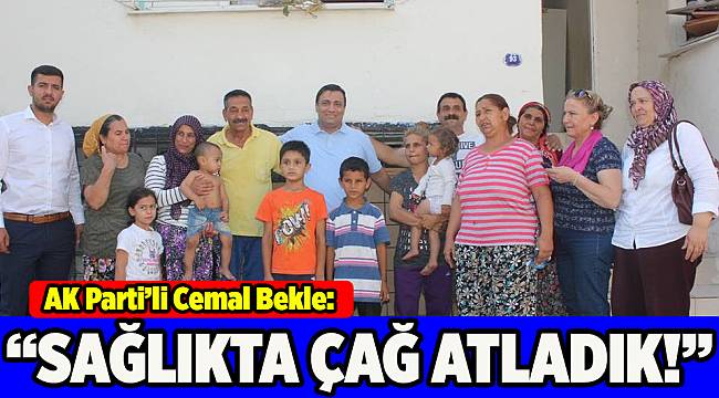 CEMAL BEKLE: SAĞLIKTA ÇAĞ ATLADIK