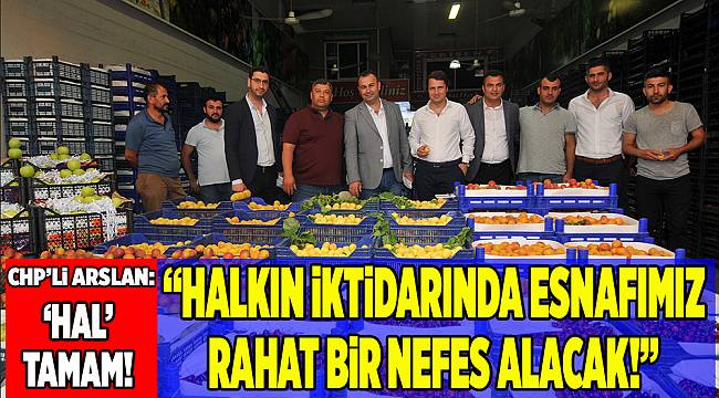 CHP'li Arslan: "Halkın iktidarında esnafımız rahat bir nefes alacak"