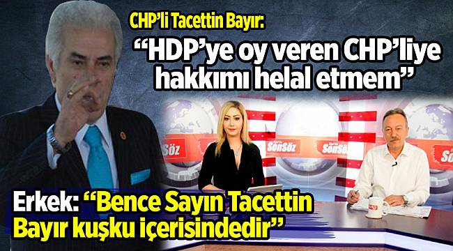 CHP’li Tacettin Bayır:  “HDP’ye oy veren CHP’liye hakkımı helal etmem”