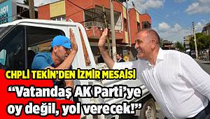 CHP'li Tekin'den İzmir mesaisi: Vatandaş AKP'ye oy değil yol verecek!
