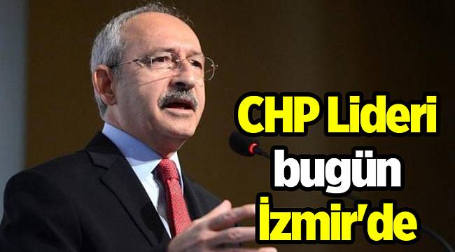 CHP Lideri bugün İzmir'de