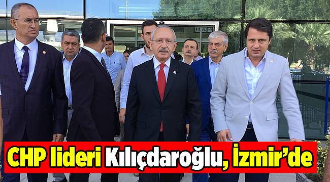CHP lideri Kılıçdaroğlu, İzmir’de