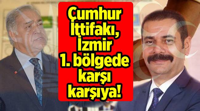 Cumhur İttifakı, İzmir 1. bölgede karşı karşıya!