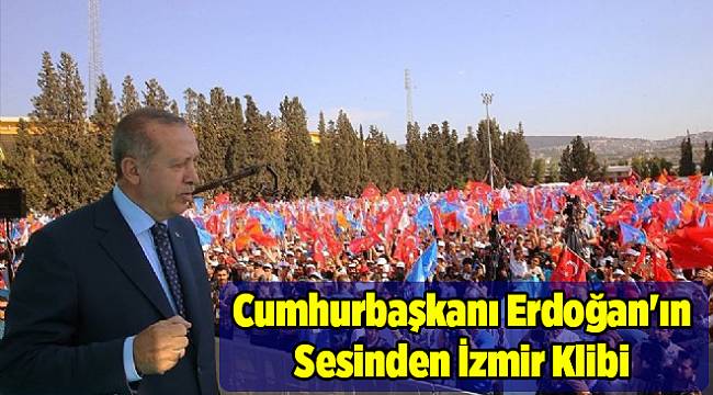 Cumhurbaşkanı Erdoğan'ın Sesinden İzmir Klibi