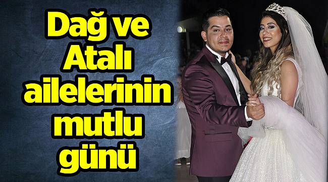 Dağ ve Atalı ailelerinin mutlu günü