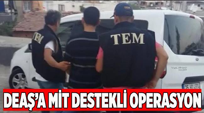 DEAŞ'a MİT destekli operasyon