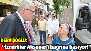 Dervişoğlu: İzmirliler Akşener'i bağrına basıyor
