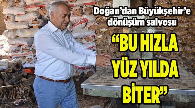Doğan'dan Büyükşehir'e dönüşüm salvosu: Bu hızla yüz yılda biter