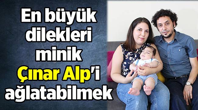 En büyük dilekleri minik Çınar Alp'i ağlatabilmek