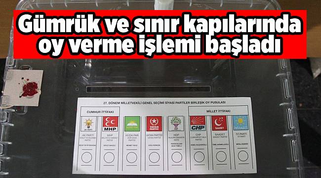 Gümrük ve sınır kapılarında oy verme işlemi başladı