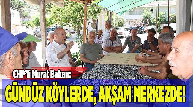 Gündüz köylerde, akşam merkezde!
