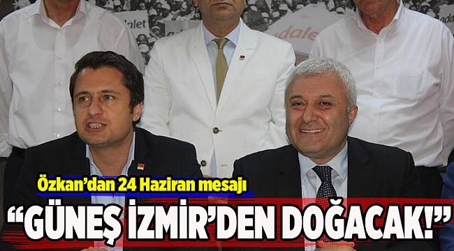 "Güneş İzmir’den doğacak"
