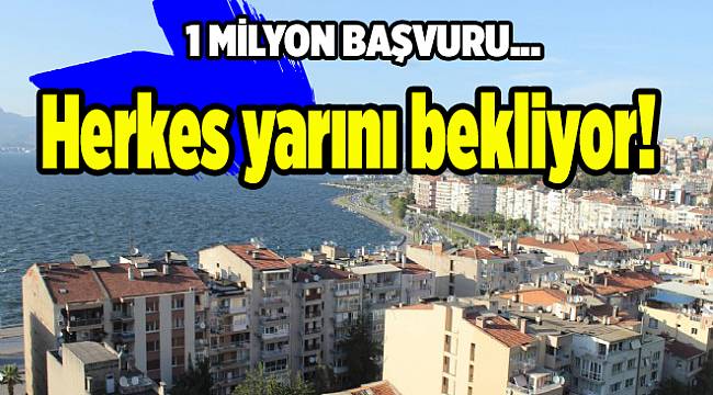 Herkes yarını bekliyor: İzmir'den 1 milyon başvuru!