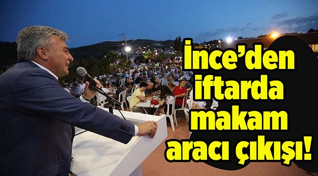 İnce'den iftarda makam aracı çıkışı