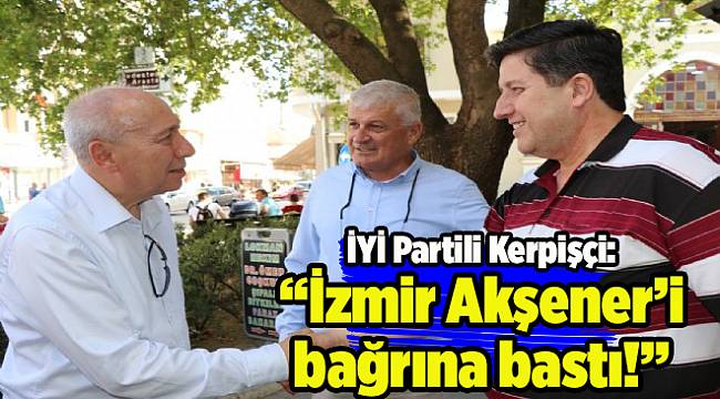 İYİ Partili Kerpişçi: İzmir kararını çoktan verdi Akşener'i bağrına bastı