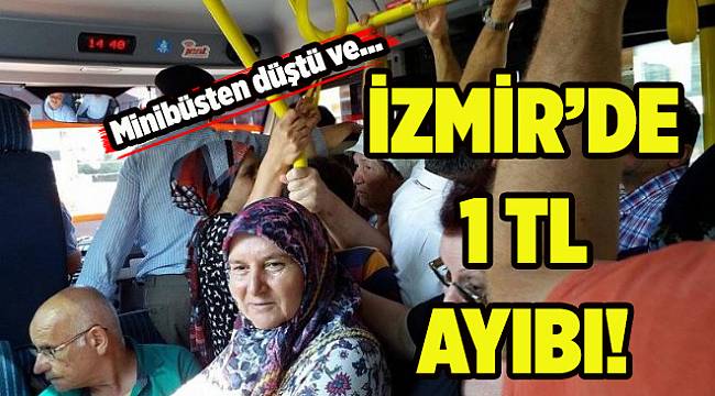 İzmir&#039;de &#039;1 TL&#039; ayıbı: Minibüsten düştü ve...