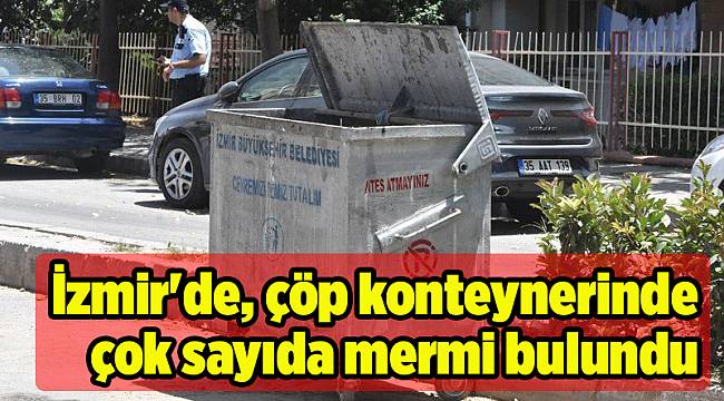 İzmir'de, çöp konteynerinde çok sayıda mermi bulundu