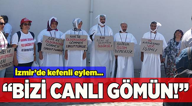 İzmir'de kefen giyen işçiler, canlı gömülme talebinde bulundu
