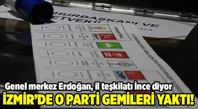 İzmir'de o parti gemileri yaktı: Genel merkez Erdoğan, il teşkilatı İnce diyor!