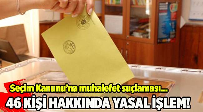 İzmir'de Seçim Kanunu'na muhalefetten 46 kişi hakkında yasal işlem