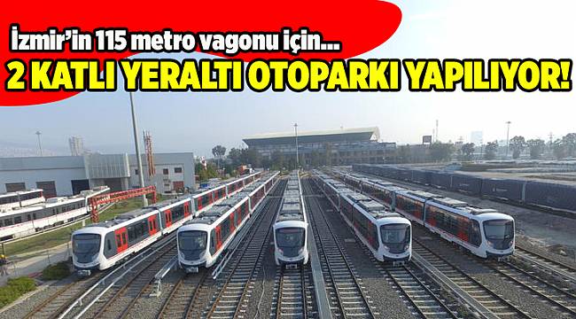 İzmir'in 115 metro vagonu için 2 katlı yeraltı otoparkı yapılıyor