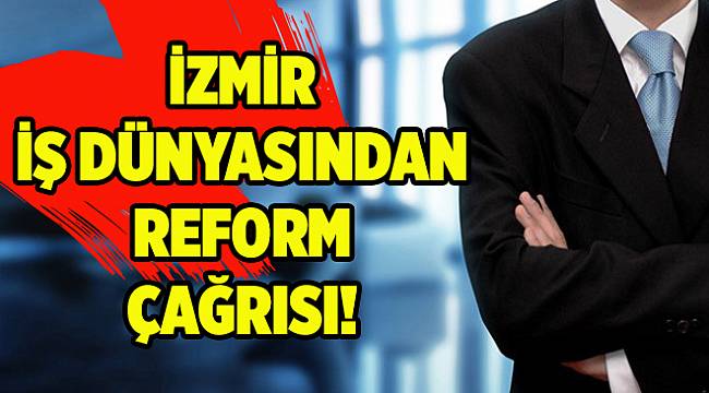 İzmir iş dünyası reform istiyor...