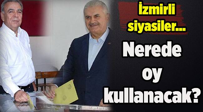 İzmirli siyasilerin oy kulalnacağı yerler belli oldu