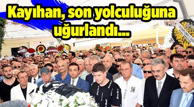 İzmirli teknik adam Kayıhan, son yolculuğuna uğurlandı