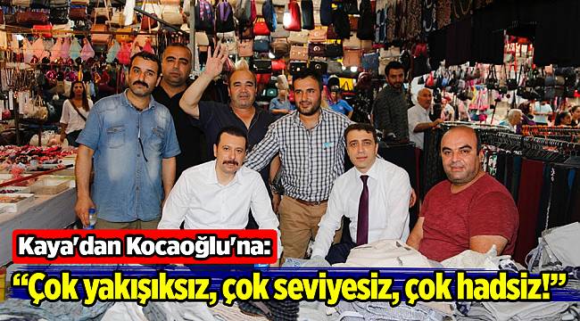 Kaya'dan Kocaoğlu'na: Söylediği sözler çok yakışıksız, çok seviyesiz, çok hadsiz!