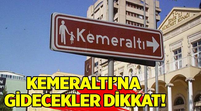 Kemeraltı’na gidecekler dikkat!