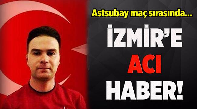 Maçta kalp krizi geçiren İzmirli astsubay yaşamını yitirdi