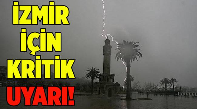 Meteoroloji'den İzmir için kritik uyarı!