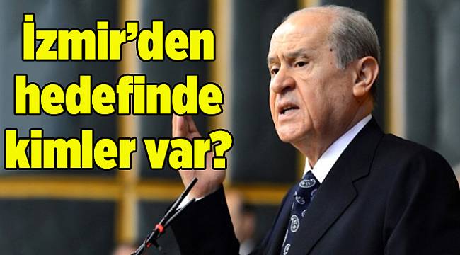 MHP Lideri Bahçeli’nin hedefinde İzmir’den kimler var?
