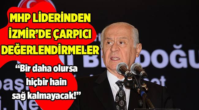 MHP Liderinden İzmir'de çarpıcı değerlendirmeler