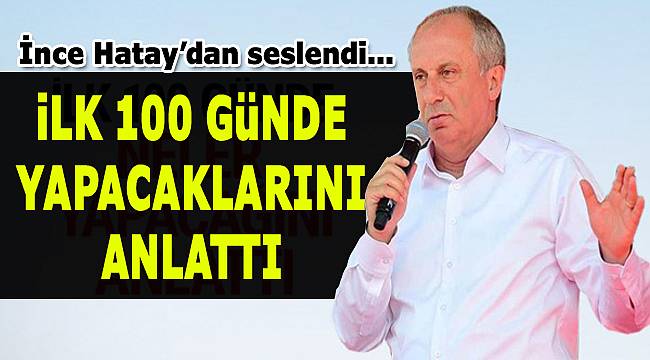 Muharrem İnce ilk 100 günde yapacaklarını anlattı