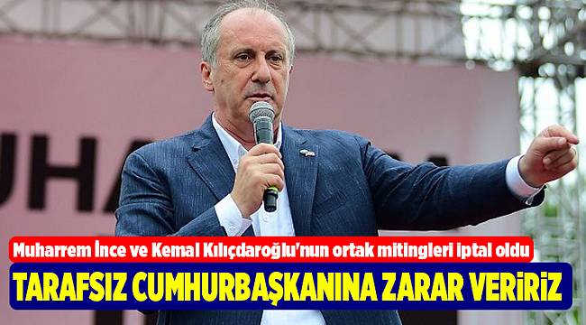 Muharrem İnce ve Kemal Kılıçdaroğlu'nun ortak mitingleri iptal oldu
