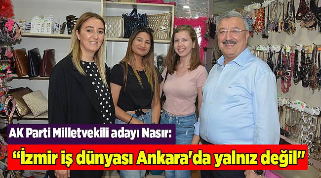 Nasır: "İzmir iş dünyası Ankara'da yalnız değil"