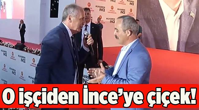 O işçiden İnce'ye çiçek